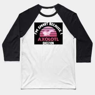 Retro I'm Smart Because I Axolotl Questions - Cute Axolotl Pet Lovers Gift Baseball T-Shirt